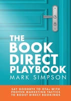 The Book Direct Playbook: Say Goodbye to OTAs with Proven Marketing Tactics to Boost Direct Bookings 1913284301 Book Cover