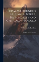 Theism as Grounded in Human Nature, Historically and Critically Handled: Being the Burnett Lectures 1022137026 Book Cover
