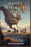 Native American Tribes: A complete History Of Indigenous Nations, Cultures, And Survival Across North America B0GHFNFVN7 Book Cover