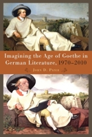 Imagining the Age of Goethe in German Literature, 1970-2010 1571135170 Book Cover