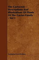The Cactaceae: Descriptions and Illustrations of Plants of the Cactus Family, Volume 1 - Scholar's Choice Edition 1015724159 Book Cover