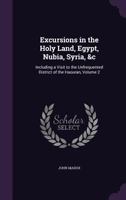 Excursions in the Holy Land, Egypt, Nubia, Syria, &c: Including a Visit to the Unfrequented District of the Haouran, Volume 2 1357227973 Book Cover