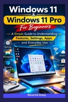 Windows 11 & Windows 11 Pro For Beginners:: A Simple Guide to Understanding Features, Settings, Apps, and Everyday Use B0GPKV8C9S Book Cover
