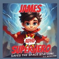 James the ADHD Superhero: James Saves the Space Station - An ADHD Superpower Book B0C9SNG7C8 Book Cover