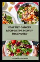 HEALTHY CANCER RECIPES FOR NEWLY DIAGNOSED B0CRVT3QF4 Book Cover