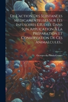 De L'action Des Substances Médicamenteuses Sur Les Infusoires Étudiée Dans Son Application À La Préparation Et Conservation De Ces Animalcules... 102157905X Book Cover