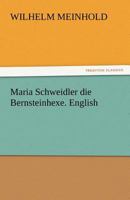 Maria Schweidler die Bernsteinhexe; der interessanteste aller bisher bekannten Hexenprozesse nach einer defekten Handschrift ihres Vaters, des Pfarrers Abraham Schweidler in Coserow auf Usedom 1548092819 Book Cover