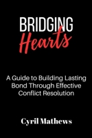 Bridging Hearts: A Guide to Building Lasting Bonds Through Effective Conflict Resolution B0C6VSWZYN Book Cover