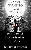 So, You Want to Be A Writer: Your Time of Procrastination is Over B0G64YLBRW Book Cover
