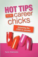 Hot Tips For Career Chicks: Unlocking The CODE to success 1452833931 Book Cover