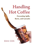 Handling Hot Coffee: Preventing Spills, Burns, and Lawsuits 195718471X Book Cover