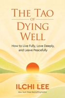 The Tao of Dying Well: How to Live Fully, Love Deeply, and Leave Peacefully 1947502395 Book Cover