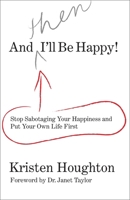 And THEN I'll Be Happy!: Stop Sabotaging Your Happiness and Put Your Own Life First 0762754338 Book Cover