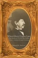 When Glory Comes Late - True Stories of a Civil War Soldier: Volume One – Antietam through Gettysburg 1620065436 Book Cover