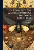 A Revision Of The American Moths Of The Family Gelechiidae: With Descriptions Of The New Species 1245702254 Book Cover
