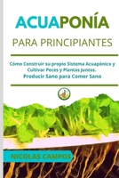 Acuapon�a Para Principiantes: C�mo Construir su propio Sistema Acuap�nico y Cultivar Peces y Plantas Juntos. Producir Sano para Comer Sano 1802735771 Book Cover