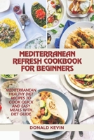Mediterranean Refresh Cookbook for Beginners: Mediterranean healthy diet recipes to cook quick and easy meals B09SJ68BH9 Book Cover