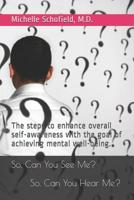 So, Can You See Me? So, Can You Hear Me?: The steps to enhance overall self-awareness with the goal of achieving mental well-being. 1646065212 Book Cover