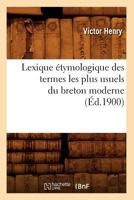 Lexique A(c)Tymologique Des Termes Les Plus Usuels Du Breton Moderne (A0/00d.1900) 1275678971 Book Cover