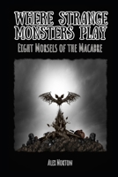 Where Strange Monsters Play: Eight Morsels of the Macabre B0CZ481TKD Book Cover