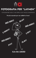 FOTOGRAFIA PER "LAYMEN": Fotografare non è mai stato così semplice e divertente (Italian Edition) B0HC4NWZ1F Book Cover