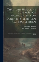 Christoph Weidlichs Zuverlässige Nachrichten Von Denen Ietztlebenden Rechtsgelehrten: Mit Einer Vorrede Herrn D. Daniel Nettelbladts ... Erster Theil (German Edition) 1019669896 Book Cover