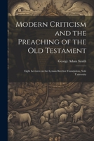 Modern Criticism and the Preaching of the Old Testament: Eight Lectures on the Lyman Beecher Foundation, Yale University 1022208306 Book Cover