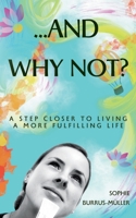 ...And Why Not?: A step closer to living a more fulfilling life 2970170612 Book Cover