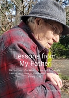 Lessons from My Father: Reflections On What I Learned From My Father And How It Continues to Help Me Every Day 1304769305 Book Cover
