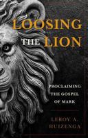 Loosing the Lion: Proclaiming the Gospel of Mark 1947792229 Book Cover