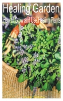 Healing Garden: How to Grow and Use Healing Plants B0B14J14CF Book Cover