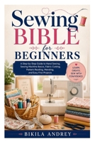 Sewing Bible for Beginners: A Step-by-Step Guide to Hand Sewing, Sewing Machine Basics, Fabric Cutting, Pattern Reading, Mending, and Easy First Projects B0H8HYW6J4 Book Cover