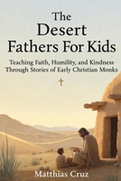 The Desert Fathers For kids: Teaching Faith, Humility, and Kindness Through Stories of Early Christian Monks B0GNDSD5PZ Book Cover