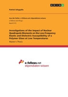 Investigations of the Impact of Nuclear Quadrupole Moments on the Low-Frequency Elastic and Dielectric Susceptibility of a Polymer Glass at Low Temperatures 3668978778 Book Cover