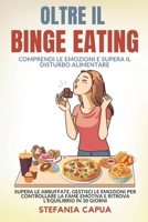 OLTRE IL BINGE EATING | Comprendi le Emozioni e Supera il Disturbo Alimentare: Supera le Abbuffate, Gestisci le Emozioni per Controllare la Fame ... l'Equilibrio in 30 Giorni (Italian Edition) B0F53JQK52 Book Cover