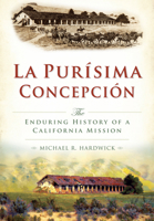 La Purisíma Concepción: The Enduring History of a California Mission (Brief History) 1626199841 Book Cover