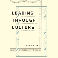 Leading Through Culture: How Real Leaders Create Cultures That Motivate People to Achieve Great Things 1665110317 Book Cover