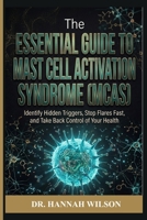 The Essential Guide to Mast Cell Activation Syndrome (MCAS): Identify Hidden Triggers, Stop Flares Fast, and Take Back Control of Your Health B0GTDRF574 Book Cover