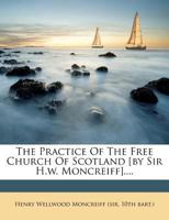 The Practice of the Free Church of Scotland [By Sir H.W. Moncreiff] 1017166080 Book Cover