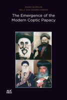 The Emergence of the Modern Coptic Papacy: The Popes of Egypt: A History of the Coptic Church and Its Patriarchs, Volume 3 (Popes of Egypt) 1649032455 Book Cover