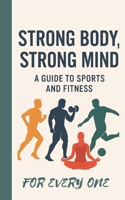 strong body strong mind: a guide to sports and fitness for everyone B0FF3JTS2W Book Cover