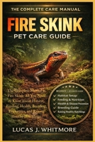 FIRE SKINK PET CARE GUIDE: The Complete Manual to Fire Skink: All You Need to Know About Habitat, Feeding, Health, Breeding, Enclosures, and Raising Healthy Hatchlings B0GN1RRLWF Book Cover