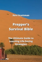 Prepper's Survival Bible: The Ultimate Guide to Learning Life-Saving Strategies 9993604429 Book Cover
