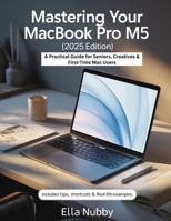 Mastering Your MacBook Pro M5 (2025 Edition): A Practical Guide for Seniors, Creatives & First-Time Mac Users B0FY7LKPMB Book Cover