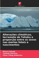 Alterações climáticas, terramoto de Tohoku e proporção entre os sexos nas mortes fetais e nascimentos (Portuguese Edition) 620902243X Book Cover