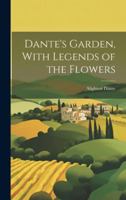 Dante's Garden, With Legends of the Flowers 1019615427 Book Cover