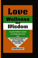 Love, Wellness and Wisdom: Crystal Hefner's Guide to a Balanced Love Life” A Step By Step Guide To Love, Friendship, Relationship, And Marriage B0CTZVGW8V Book Cover