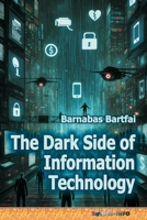 The Dark Side of Information Technology 6156364374 Book Cover