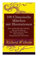 100 Chinesische Mrchen Mit Illustrationen (Das Zauberfa, Der Panther, Das Grosse Wasser, Der Fuchs Und Der Tiger, Der Feuergott, Morgenhimmel Und Mehr) - Vollstndige Deutsche Ausgabe 8026863275 Book Cover