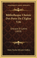 Bibliotheque Choisie Des Peres De L'Eglise V26: Grecque Et Latine (1828) 116080995X Book Cover
